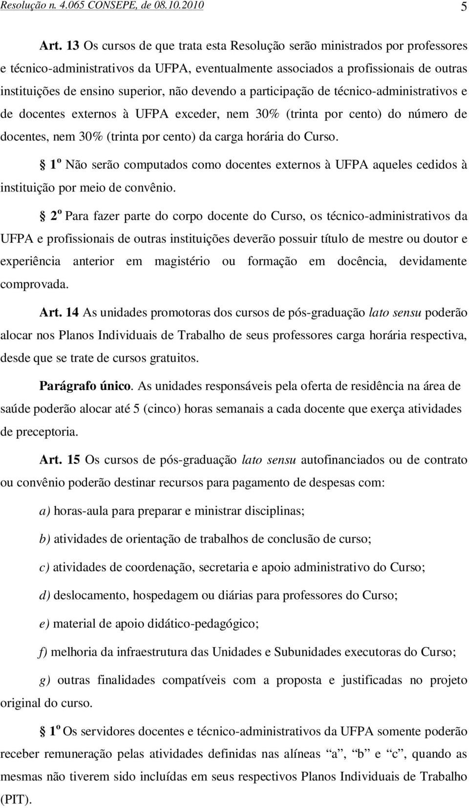 devendo a participação de técnico-administrativos e de docentes externos à UFPA exceder, nem 30% (trinta por cento) do número de docentes, nem 30% (trinta por cento) da carga horária do Curso.