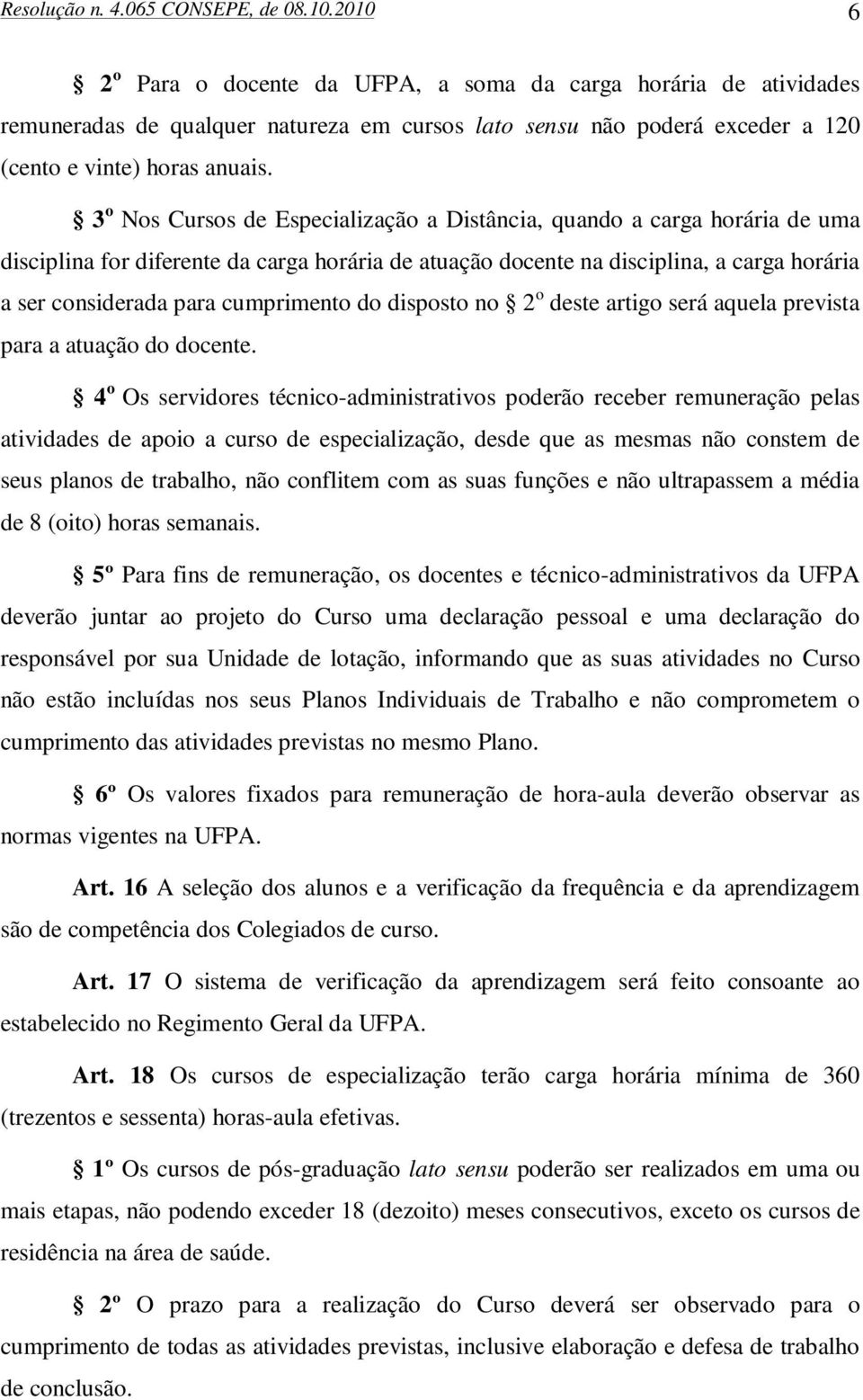 3 o Nos Cursos de Especialização a Distância, quando a carga horária de uma disciplina for diferente da carga horária de atuação docente na disciplina, a carga horária a ser considerada para