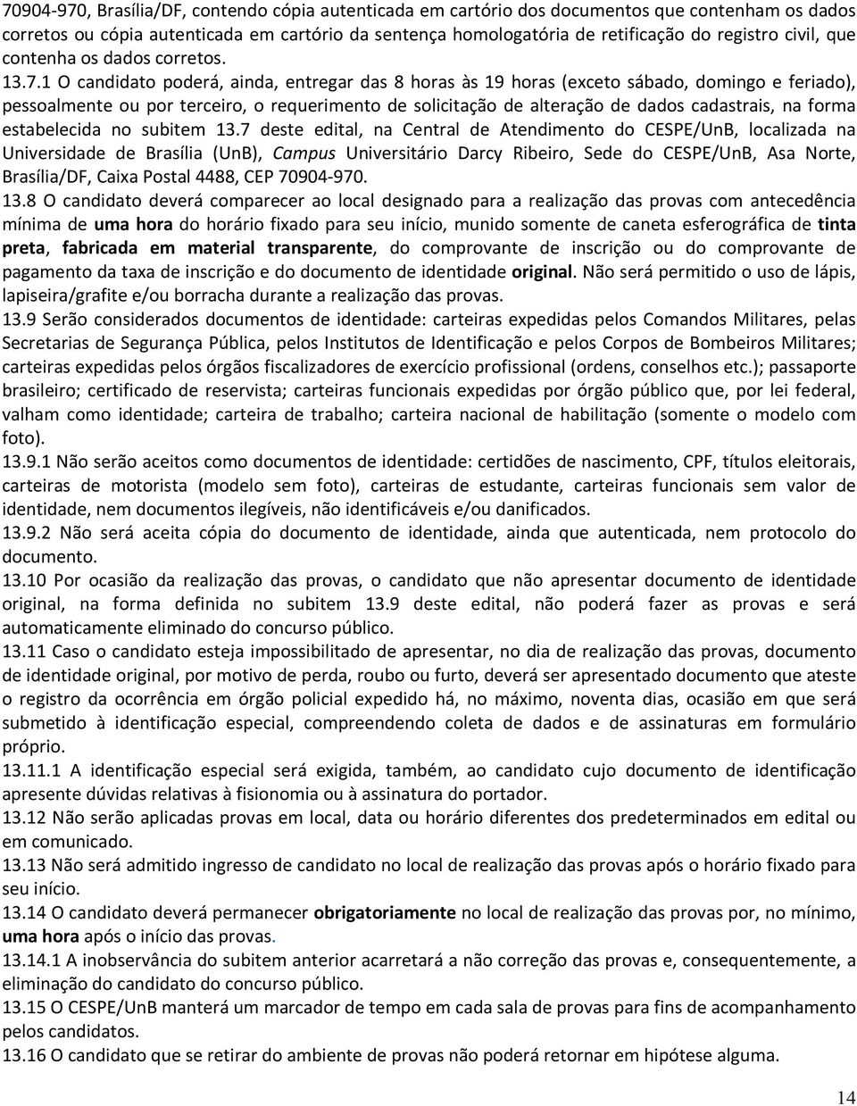 1 O candidato poderá, ainda, entregar das 8 horas às 19 horas (exceto sábado, domingo e feriado), pessoalmente ou por terceiro, o requerimento de solicitação de alteração de dados cadastrais, na