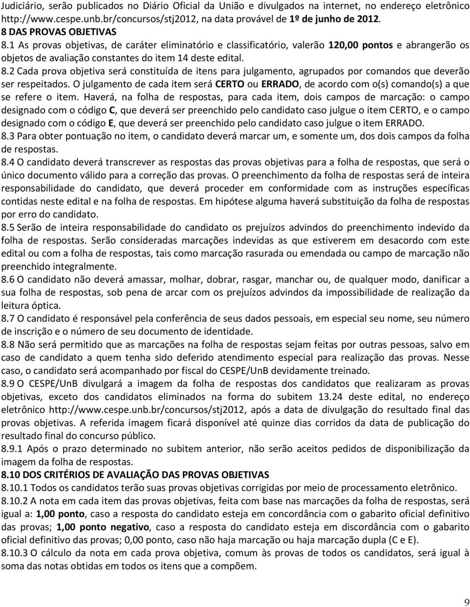 O julgamento de cada item será CERTO ou ERRADO, de acordo com o(s) comando(s) a que se refere o item.