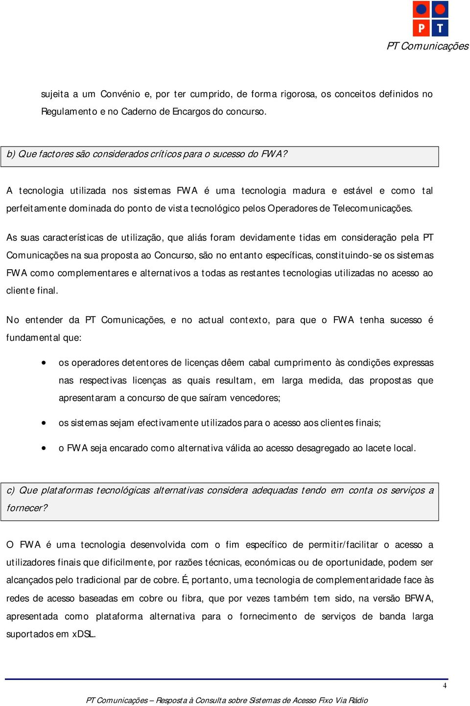 A tecnologia utilizada nos sistemas FWA é uma tecnologia madura e estável e como tal perfeitamente dominada do ponto de vista tecnológico pelos Operadores de Telecomunicações.