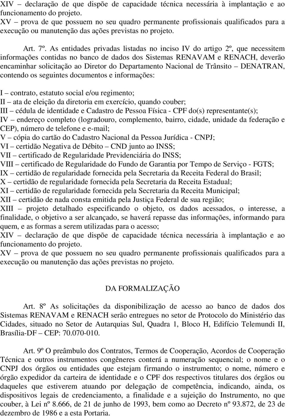 As entidades privadas listadas no inciso IV do artigo 2º, que necessitem informações contidas no banco de dados dos Sistemas RENAVAM e RENACH, deverão encaminhar solicitação ao Diretor do