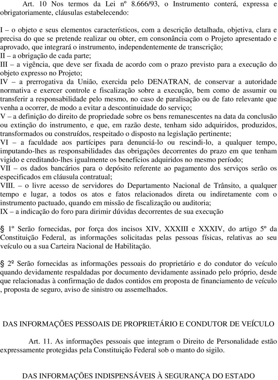 pretende realizar ou obter, em consonância com o Projeto apresentado e aprovado, que integrará o instrumento, independentemente de transcrição; II a obrigação de cada parte; III a vigência, que deve