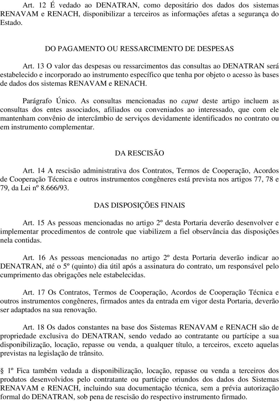 13 O valor das despesas ou ressarcimentos das consultas ao DENATRAN será estabelecido e incorporado ao instrumento específico que tenha por objeto o acesso às bases de dados dos sistemas RENAVAM e