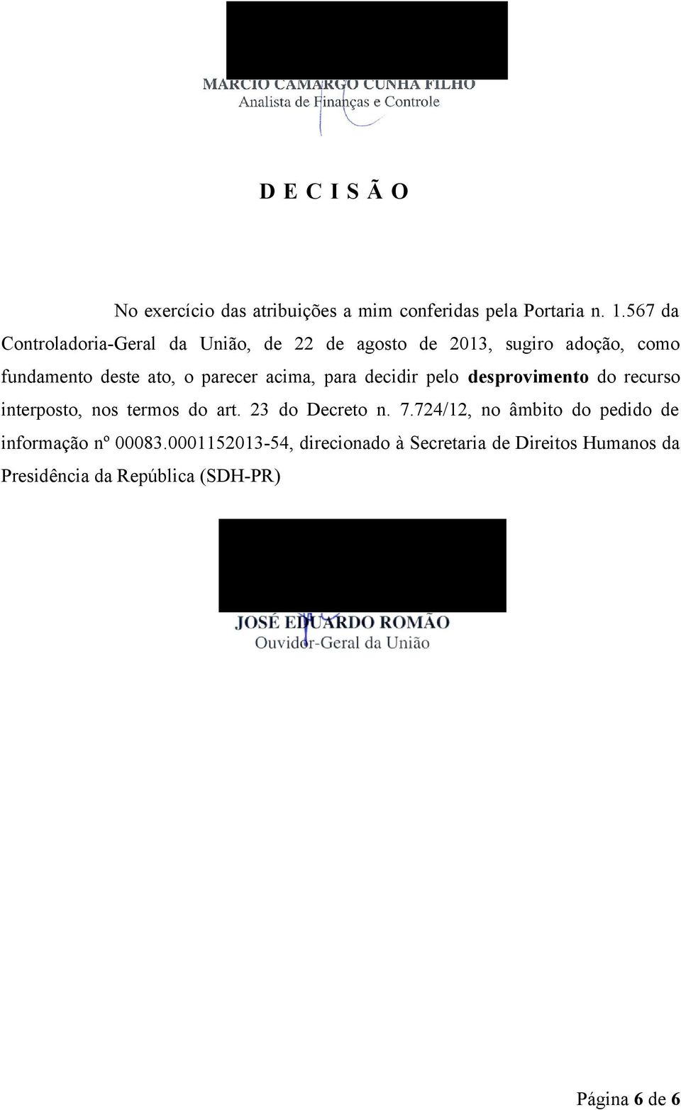 acima, para decidir pelo desprovimento do recurso interposto, nos termos do art. 2 do Decreto n. 7.