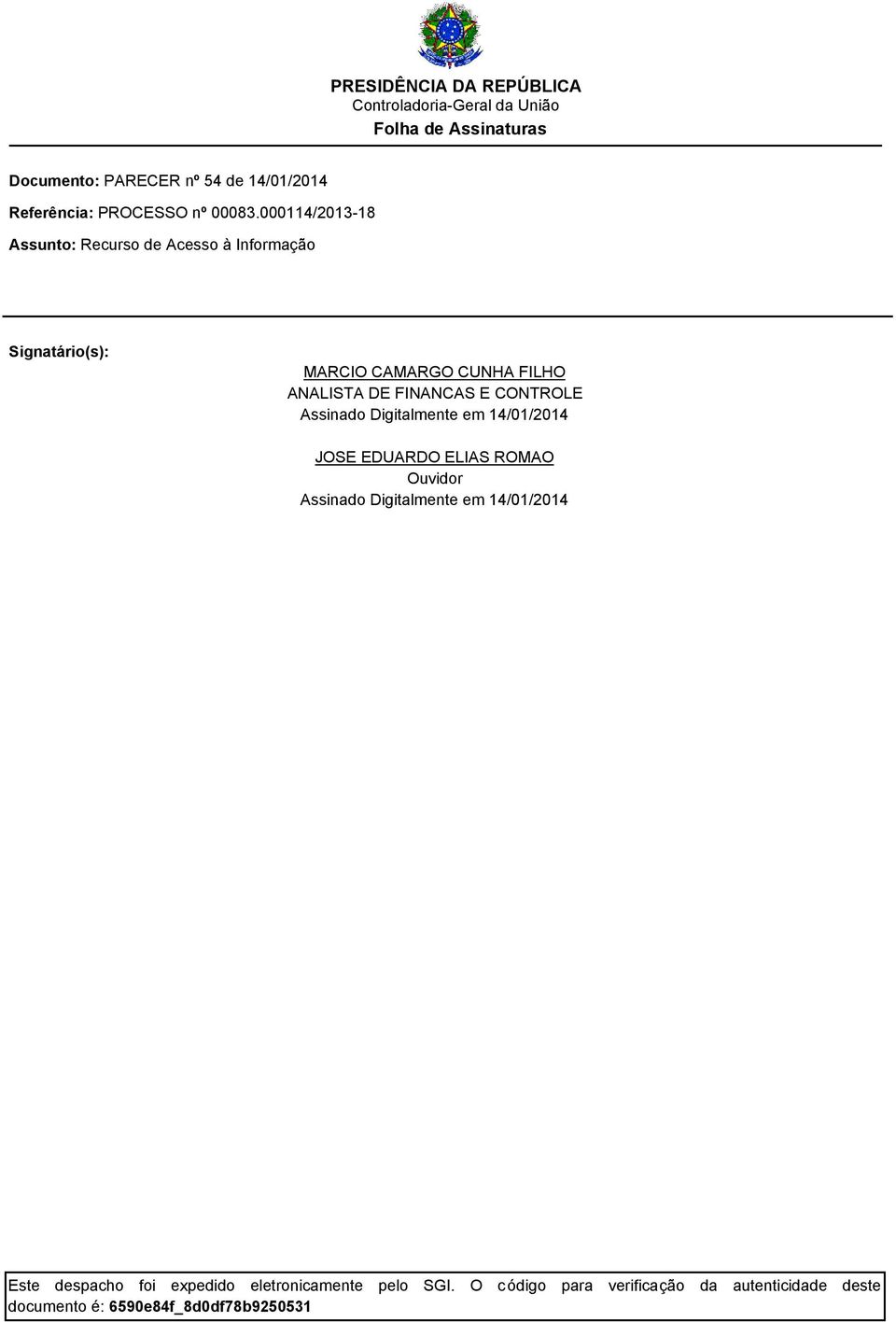 000114/201-18 Assunto: Recurso de Acesso à Informação Signatário(s): MARCIO CAMARGO CUNHA FILHO ANALISTA DE FINANCAS E CONTROLE