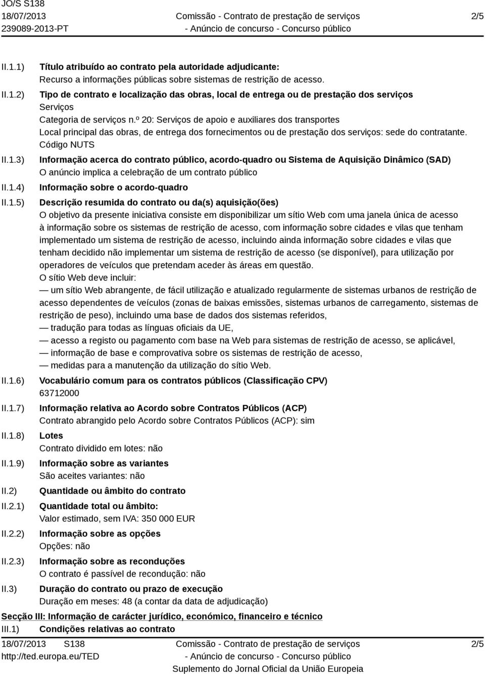 º 20: Serviços de apoio e auxiliares dos transportes Local principal das obras, de entrega dos fornecimentos ou de prestação dos serviços: sede do contratante.