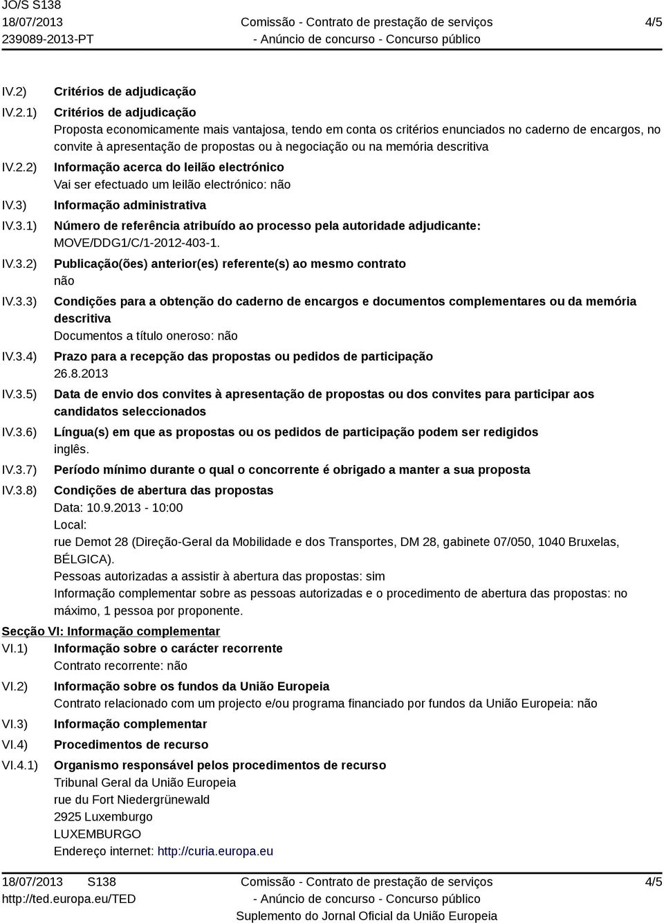 caderno de encargos, no convite à apresentação de propostas ou à negociação ou na memória descritiva Informação acerca do leilão electrónico Vai ser efectuado um leilão electrónico: não Informação