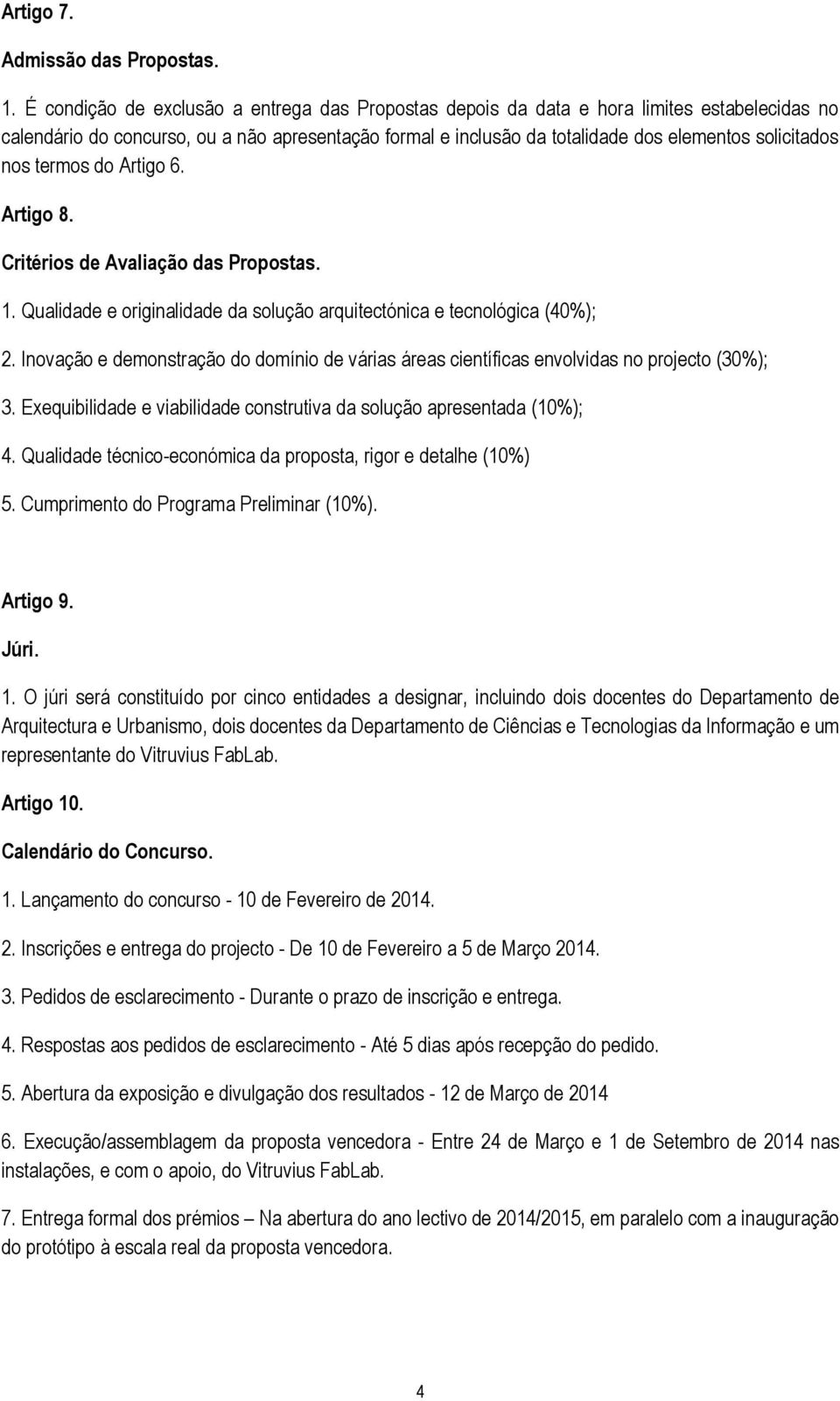 nos termos do Artigo 6. Artigo 8. Critérios de Avaliação das Propostas. 1. Qualidade e originalidade da solução arquitectónica e tecnológica (40%); 2.