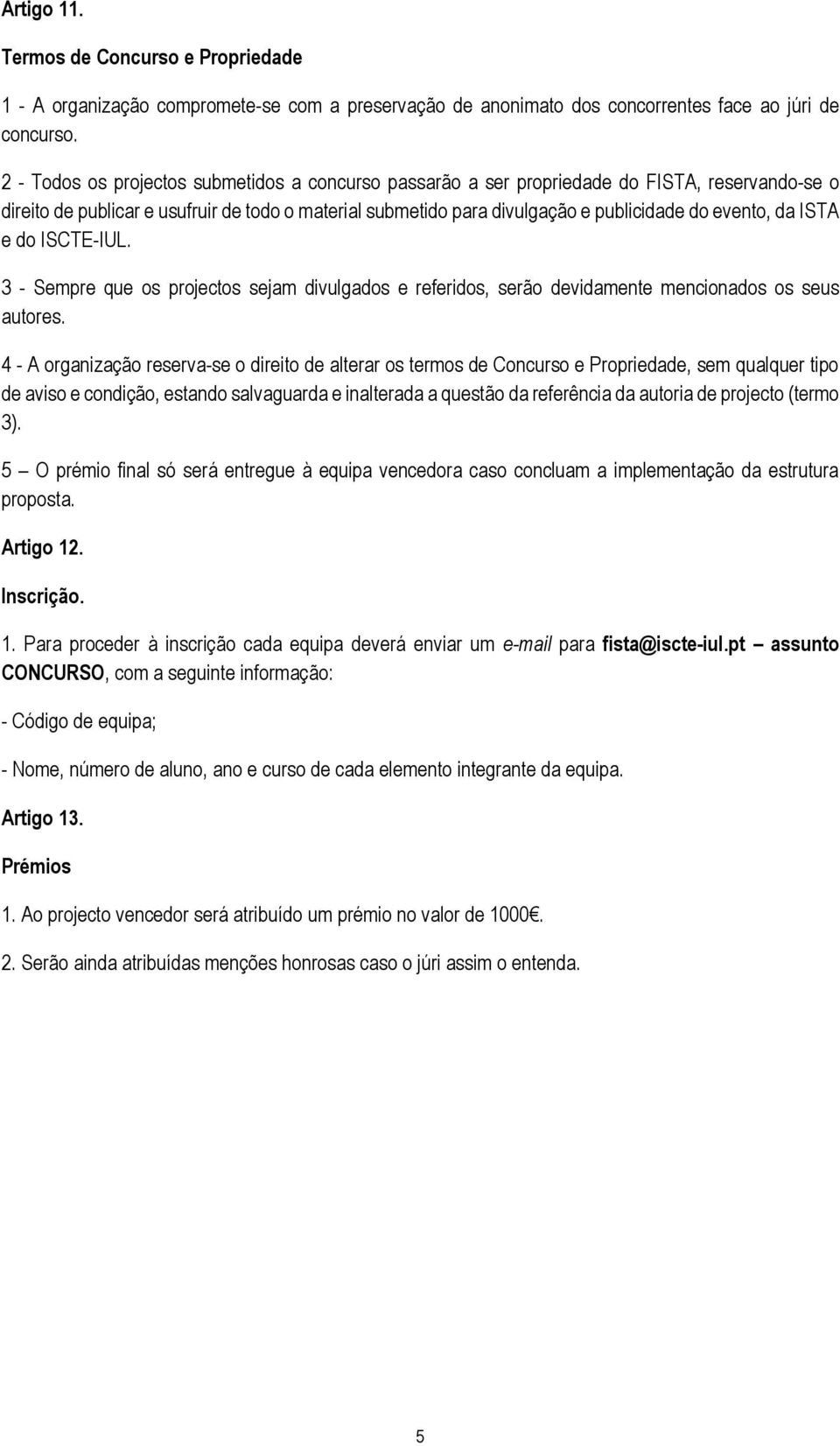 da ISTA e do ISCTE-IUL. 3 - Sempre que os projectos sejam divulgados e referidos, serão devidamente mencionados os seus autores.