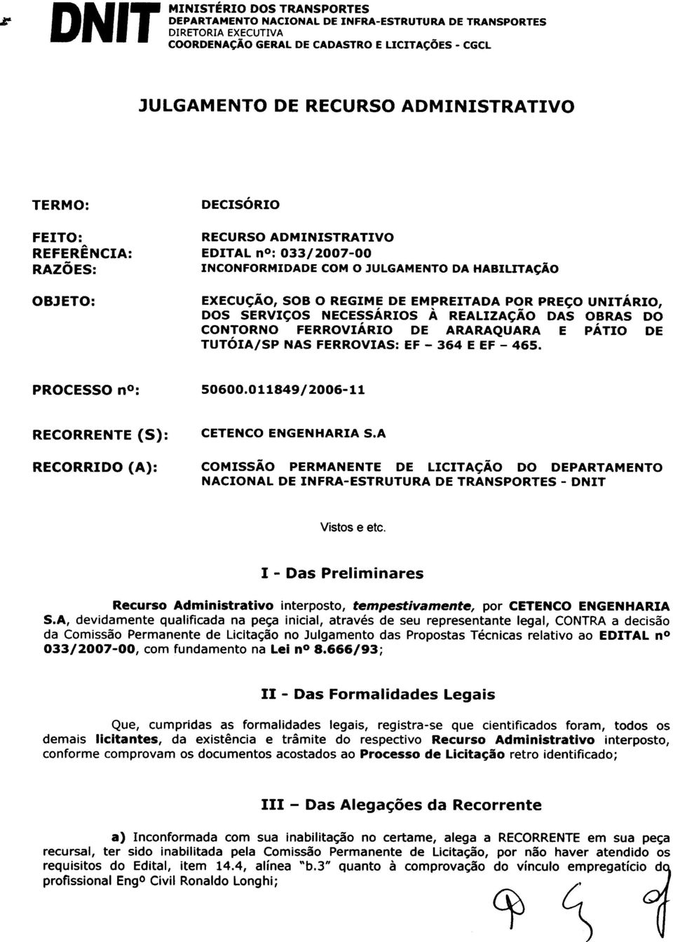 FERROVIARIO DE ARARAQUARA E patio DE TUTOIA/SP NAS FERROVIAS: EF - 364 E EF - 465. PROCESSO no: 50600.011849/2006-11 RECORRENTE (5): RECORRIDO (A): CETENCO ENGEN HARIA S.