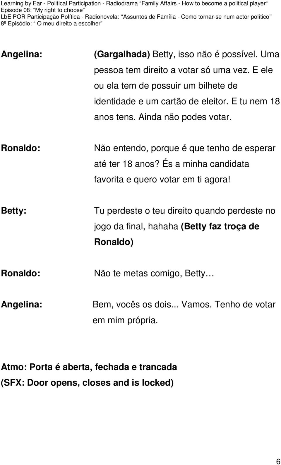 Não entendo, porque é que tenho de esperar até ter 18 anos? És a minha candidata favorita e quero votar em ti agora!