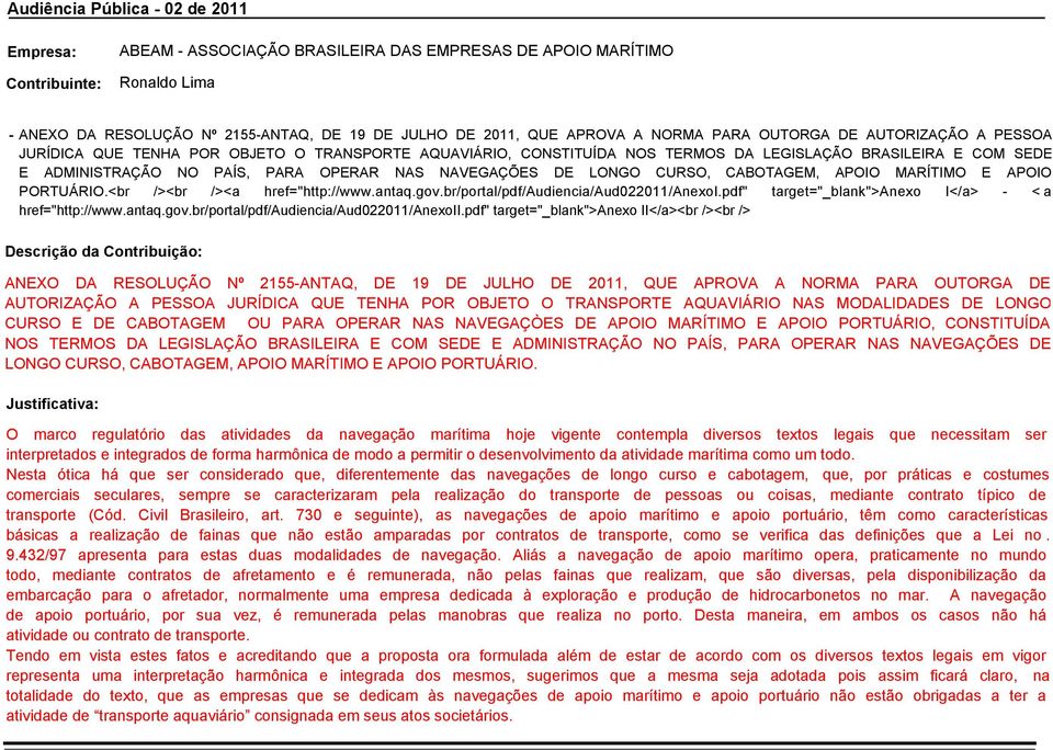 CURSO, CABOTAGEM, APOIO MARÍTIMO E APOIO PORTUÁRIO.<br /><br /><a href="http://www.antaq.gov.br/portal/pdf/audiencia/aud022011/anexoi.pdf" target="_blank">anexo I</a> < a href="http://www.antaq.gov.br/portal/pdf/audiencia/aud022011/anexoii.