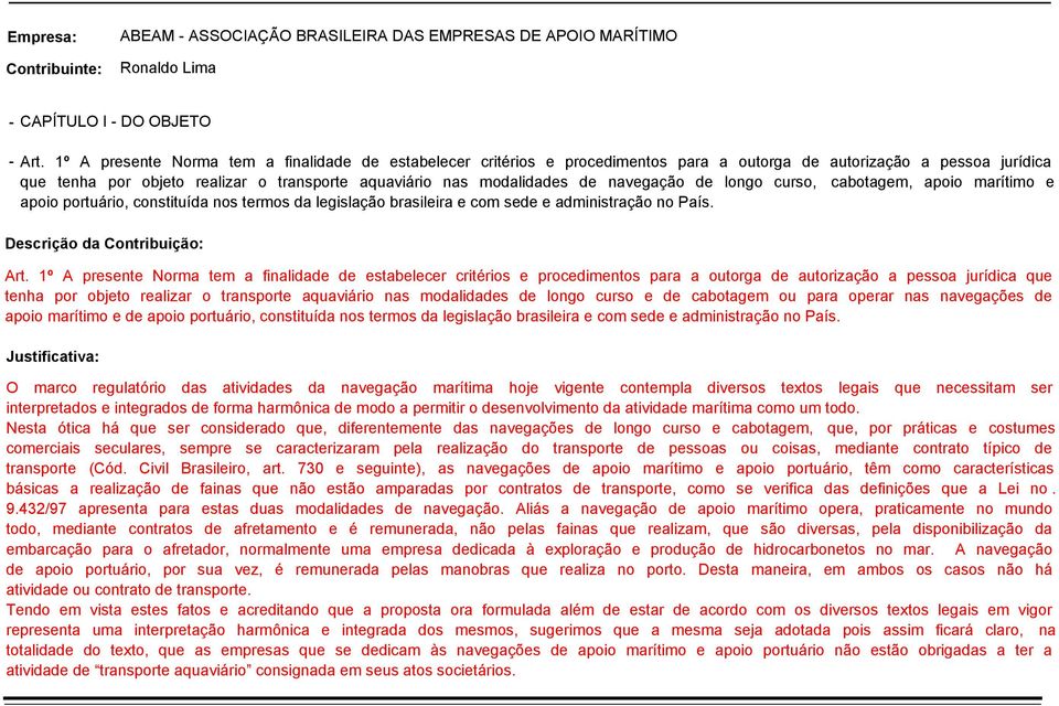 navegação de longo curso, cabotagem, apoio marítimo e apoio portuário, constituída nos termos da legislação brasileira e com sede e administração no País. Art.