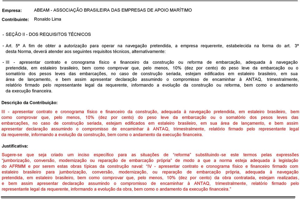 3º desta Norma, deverá atender aos seguintes requisitos técnicos, alternativamente: III apresentar contrato e cronograma físico e financeiro da construção ou reforma de embarcação, adequada à