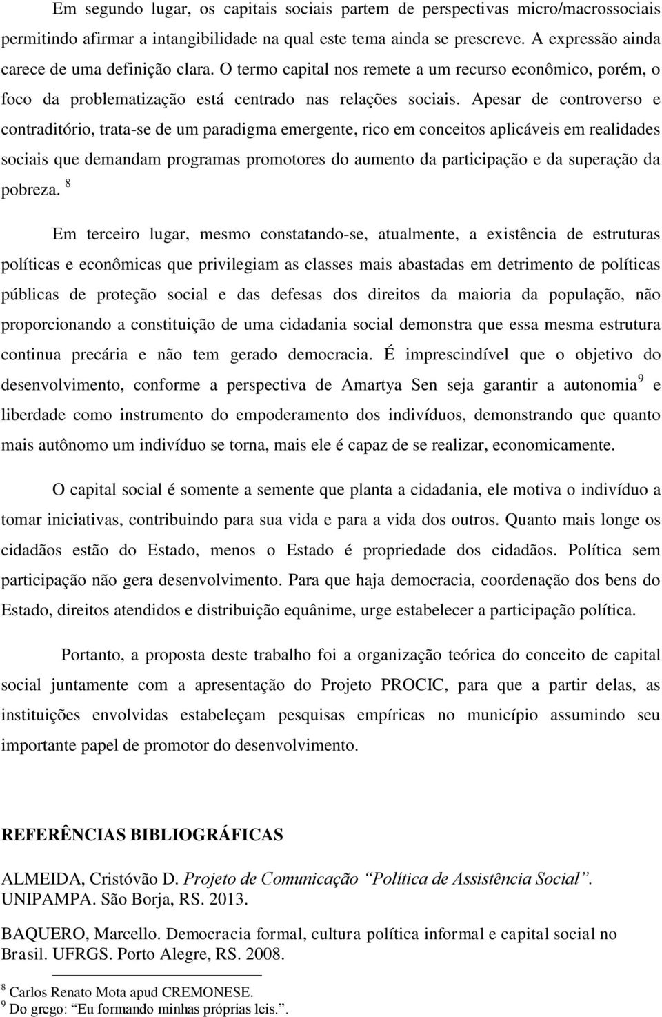 Apesar de controverso e contraditório, trata-se de um paradigma emergente, rico em conceitos aplicáveis em realidades sociais que demandam programas promotores do aumento da participação e da