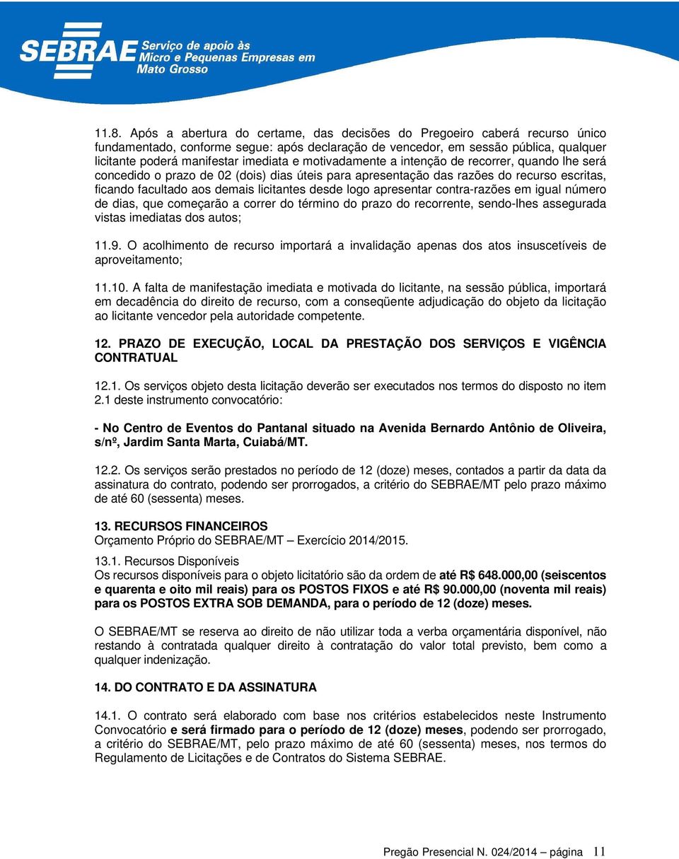 desde logo apresentar contra-razões em igual número de dias, que começarão a correr do término do prazo do recorrente, sendo-lhes assegurada vistas imediatas dos autos; 11.9.