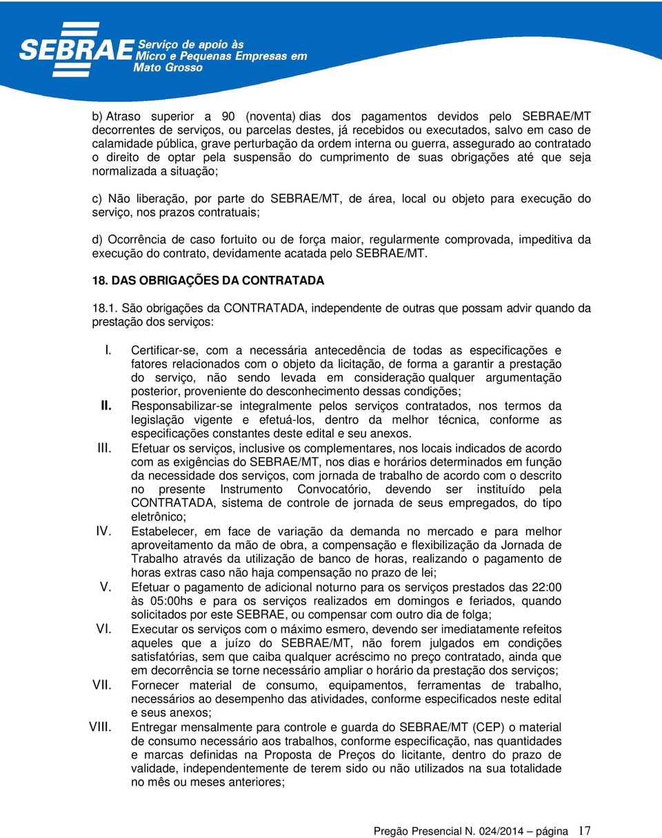 do SEBRAE/MT, de área, local ou objeto para execução do serviço, nos prazos contratuais; d) Ocorrência de caso fortuito ou de força maior, regularmente comprovada, impeditiva da execução do contrato,