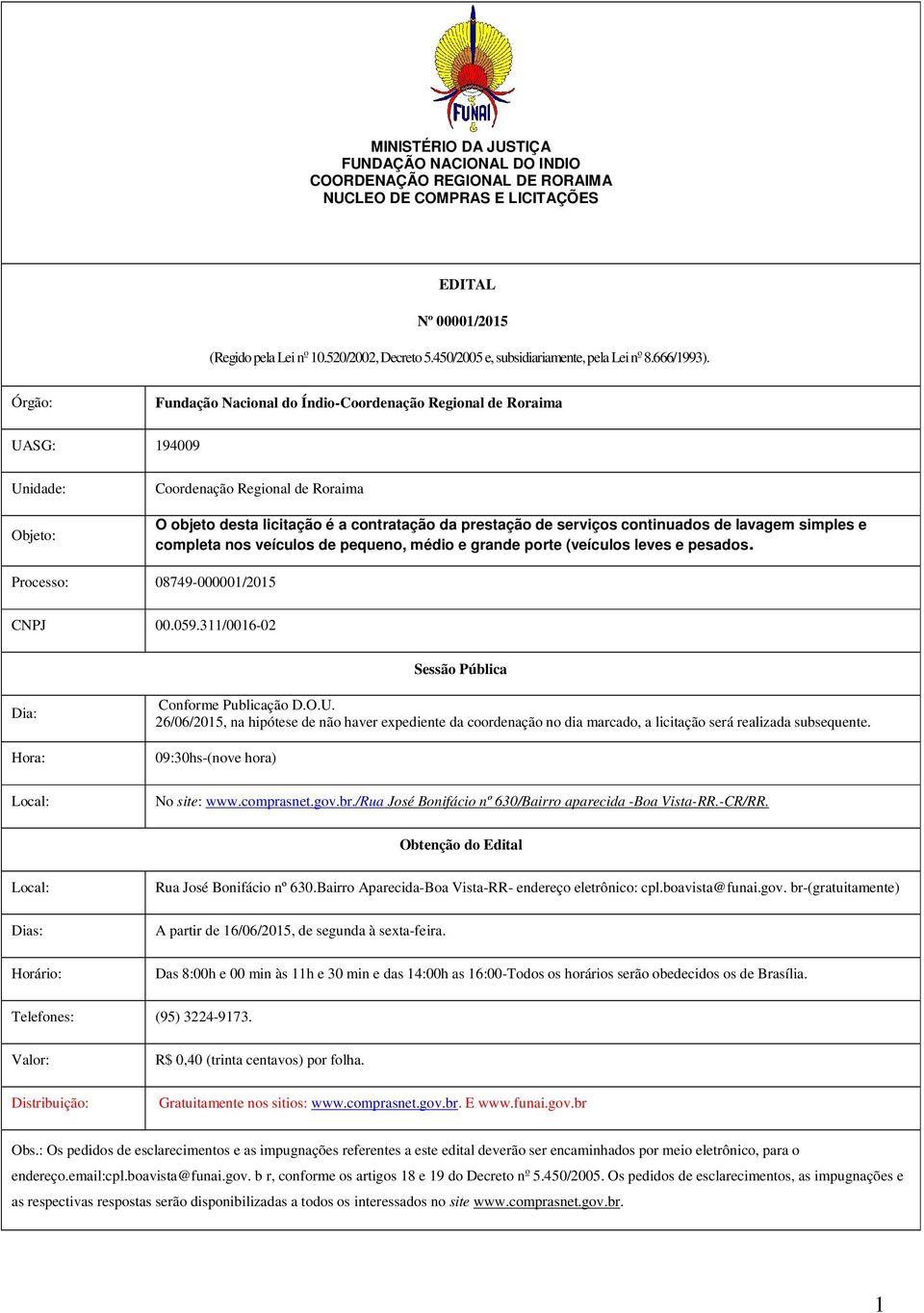 Órgão: Fundação Nacional do Índio-Coordenação Regional de Roraima UASG: 194009 Unidade: Objeto: Coordenação Regional de Roraima O objeto desta licitação é a contratação da prestação de serviços