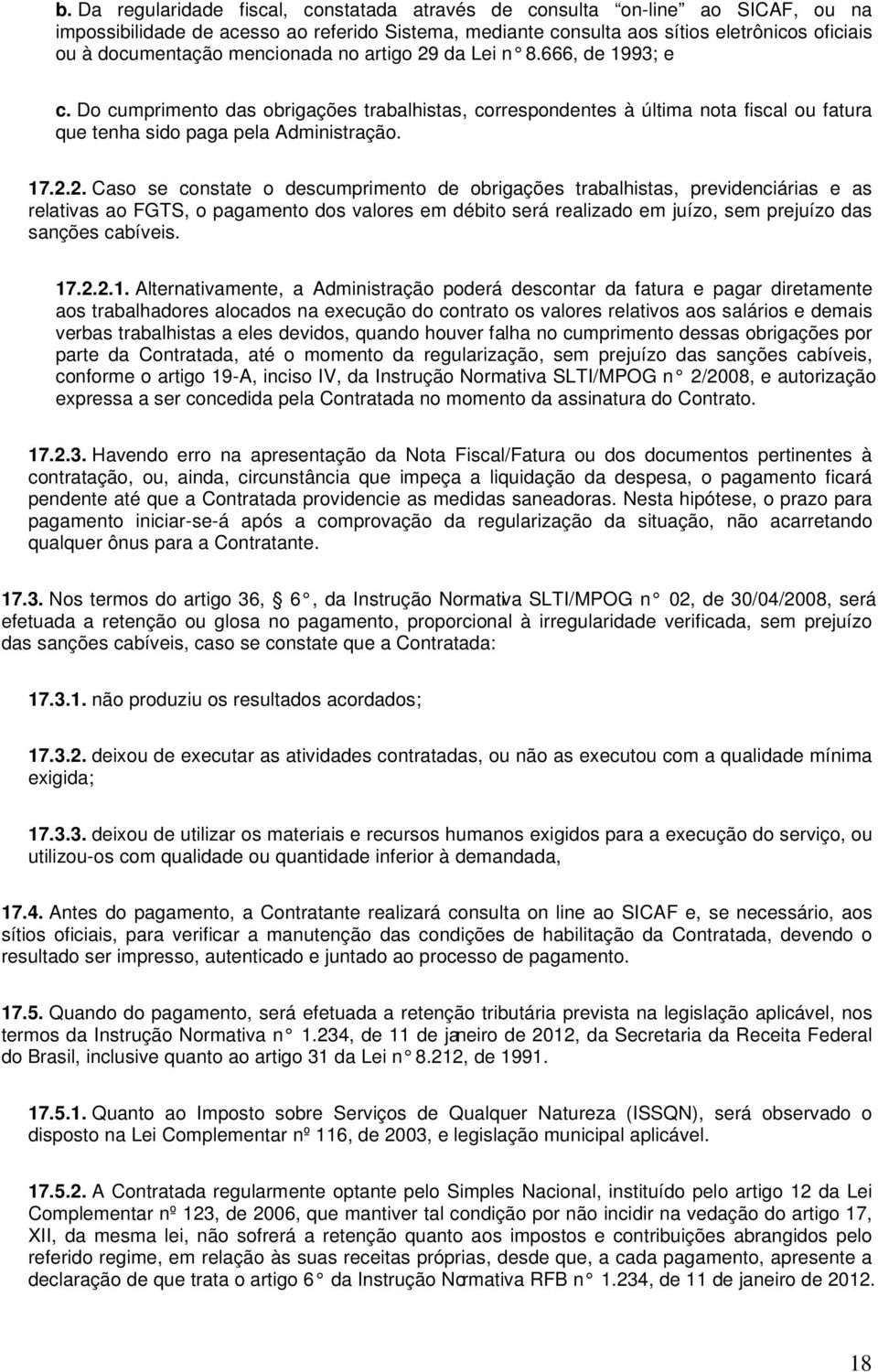 da Lei n 8.666, de 1993; e c. Do cumprimento das obrigações trabalhistas, correspondentes à última nota fiscal ou fatura que tenha sido paga pela Administração. 17.2.