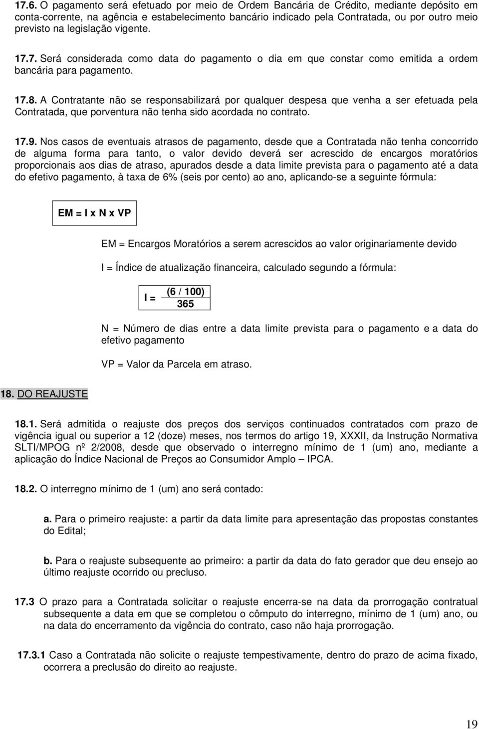 A Contratante não se responsabilizará por qualquer despesa que venha a ser efetuada pela Contratada, que porventura não tenha sido acordada no contrato. 17.9.