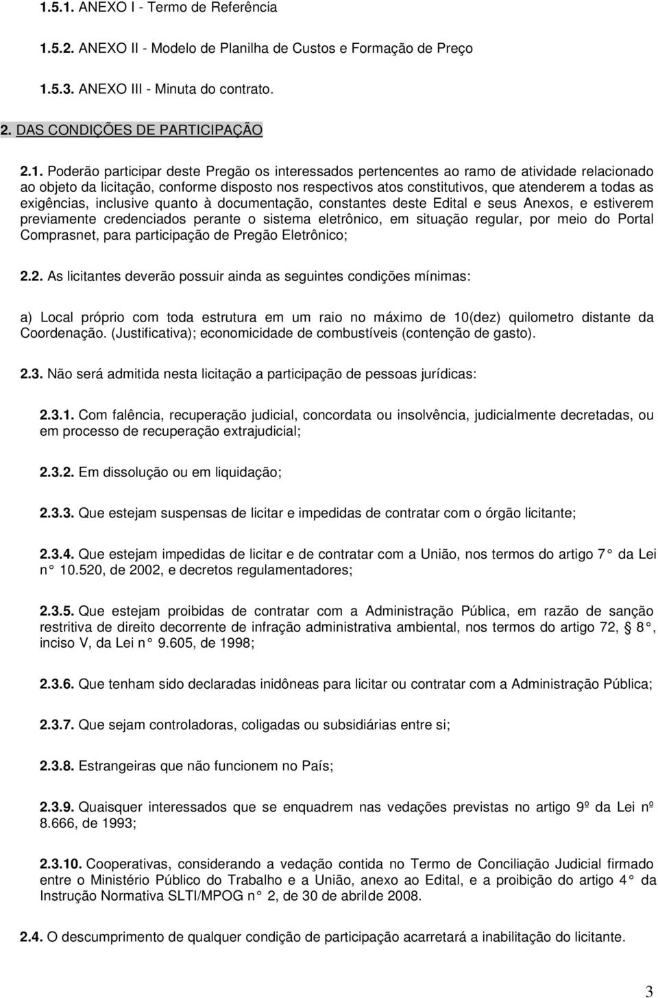 quanto à documentação, constantes deste Edital e seus Anexos, e estiverem previamente credenciados perante o sistema eletrônico, em situação regular, por meio do Portal Comprasnet, para participação