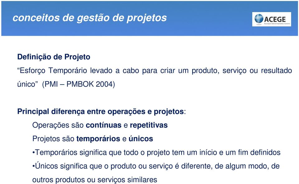 contínuas e repetitivas Projetos são temporários e únicos Temporários significa que todo o projeto tem um início e