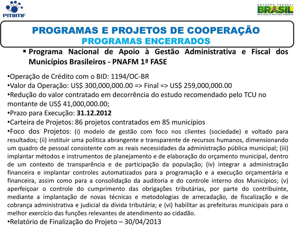 2012 Carteira de Projetos: 86 projetos contratados em 85 municípios Foco dos Projetos: (i) modelo de gestão com foco nos clientes (sociedade) e voltado para resultados; (ii) instituir uma política