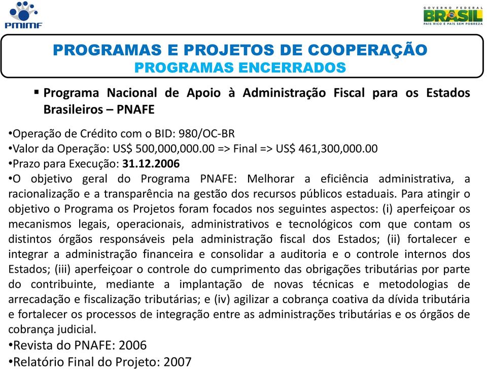 2006 O objetivo geral do Programa PNAFE: Melhorar a eficiência administrativa, a racionalização e a transparência na gestão dos recursos públicos estaduais.