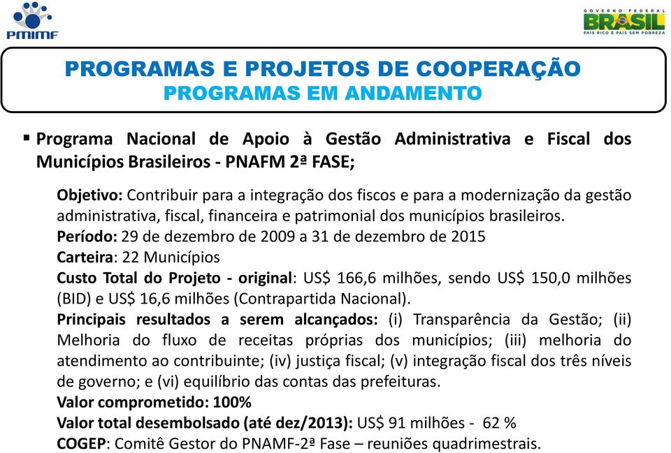 Período: 29 de dezembro de 2009 a 31 de dezembro de 2015 Carteira: 22 Municípios Custo Total do Projeto - original: US$ 166,6 milhões, sendo US$ 150,0 milhões (BID) e US$ 16,6 milhões (Contrapartida