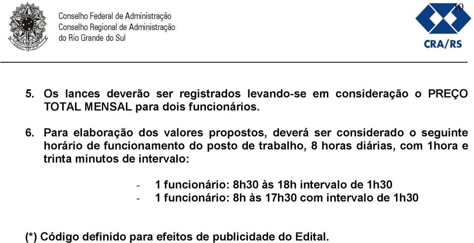 de trabalho, 8 horas diárias, com 1hora e trinta minutos de intervalo: - 1 funcionário: 8h30 às 18h intervalo