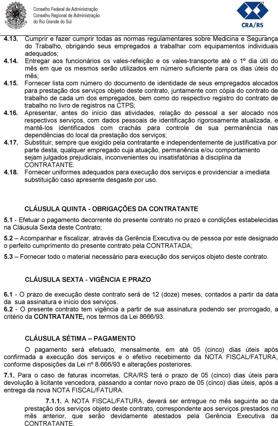 Fornecer lista com número do documento de identidade de seus empregados alocados para prestação dos serviços objeto deste contrato, juntamente com cópia do contrato de trabalho de cada um dos