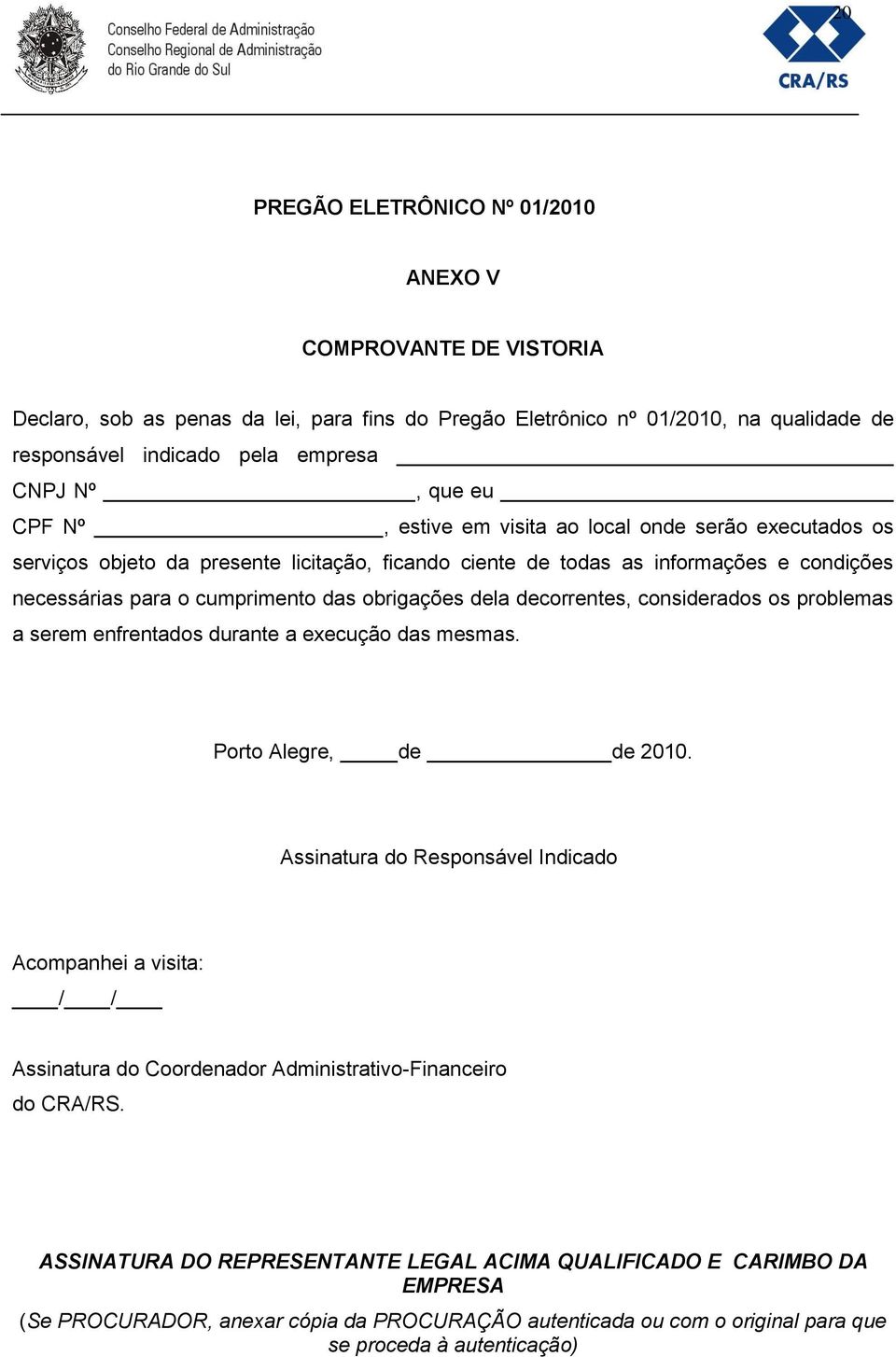 dela decorrentes, considerados os problemas a serem enfrentados durante a execução das mesmas. Porto Alegre, de de 2010.