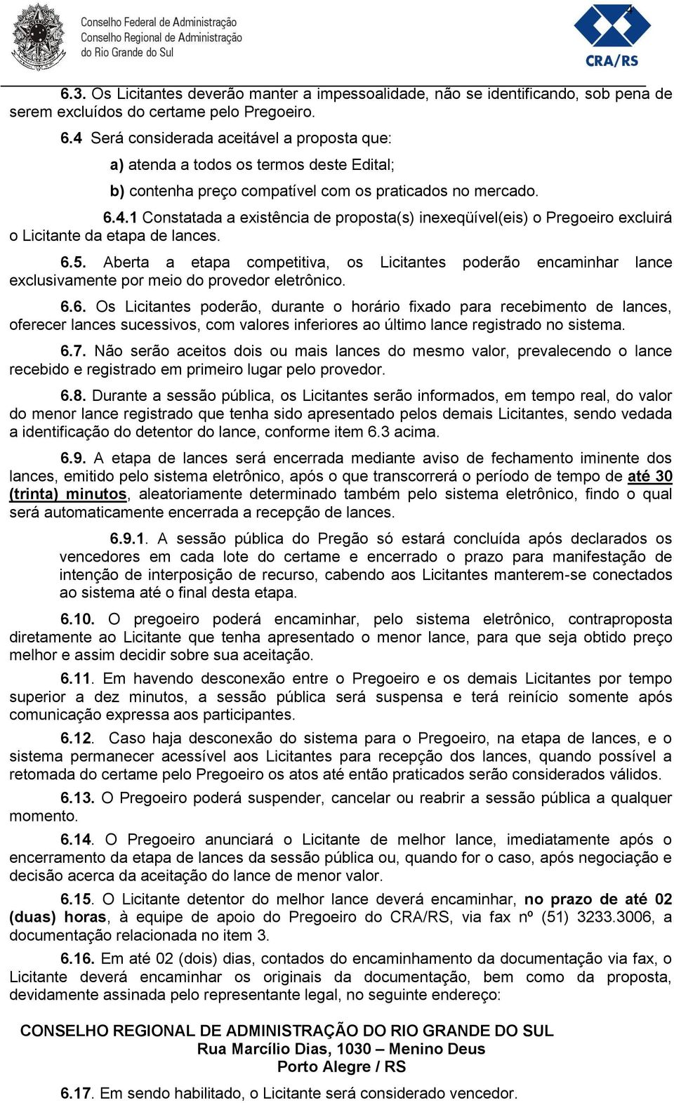 Aberta a etapa competitiva, os Licitantes poderão encaminhar lance exclusivamente por meio do provedor eletrônico. 6.