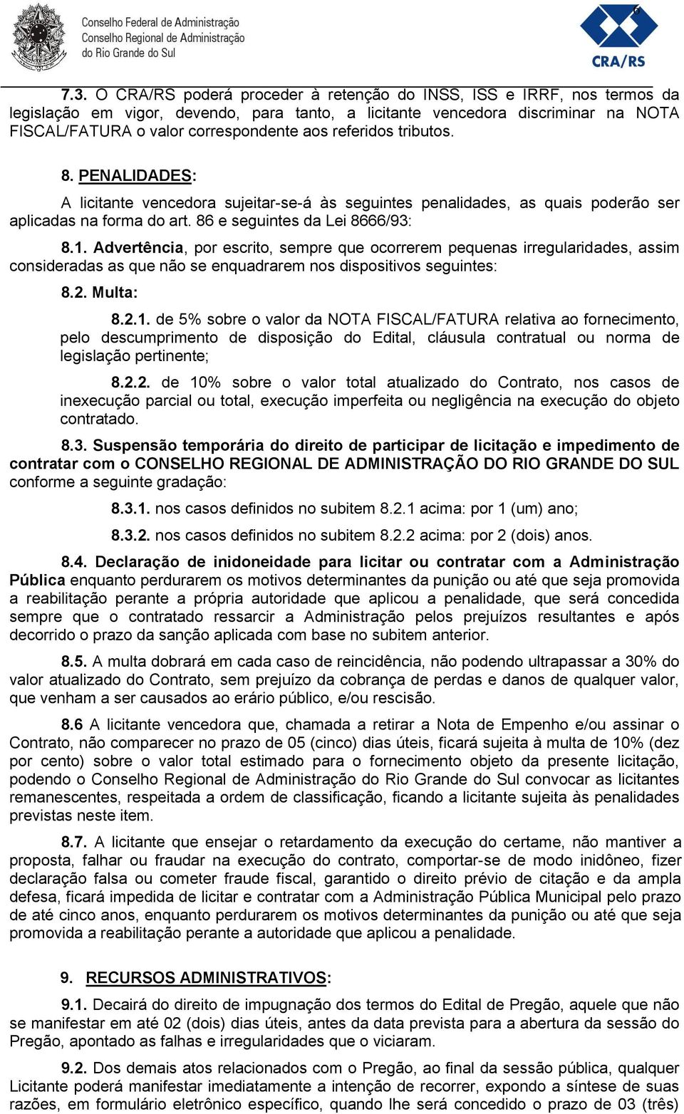 referidos tributos. 8. PENALIDADES: A licitante vencedora sujeitar-se-á às seguintes penalidades, as quais poderão ser aplicadas na forma do art. 86 e seguintes da Lei 8666/93: 8.1.