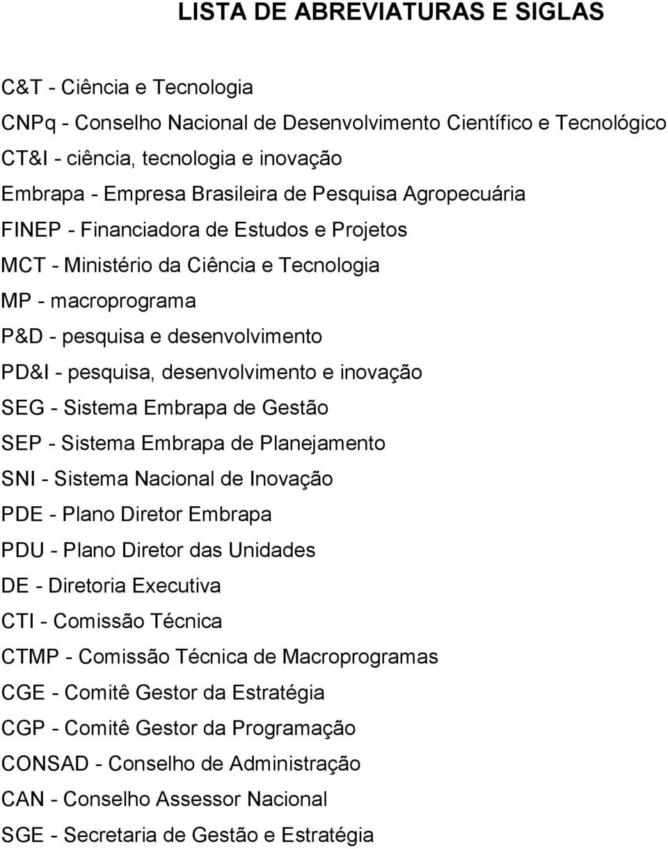 inovação SEG - Sistema Embrapa de Gestão SEP - Sistema Embrapa de Planejamento SNI - Sistema Nacional de Inovação PDE - Plano Diretor Embrapa PDU - Plano Diretor das Unidades DE - Diretoria Executiva