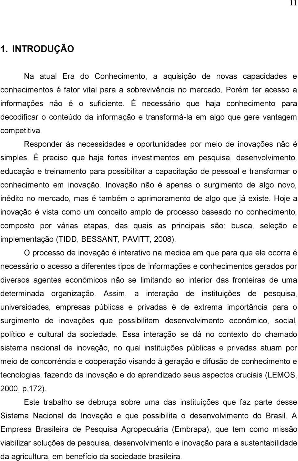 Responder às necessidades e oportunidades por meio de inovações não é simples.