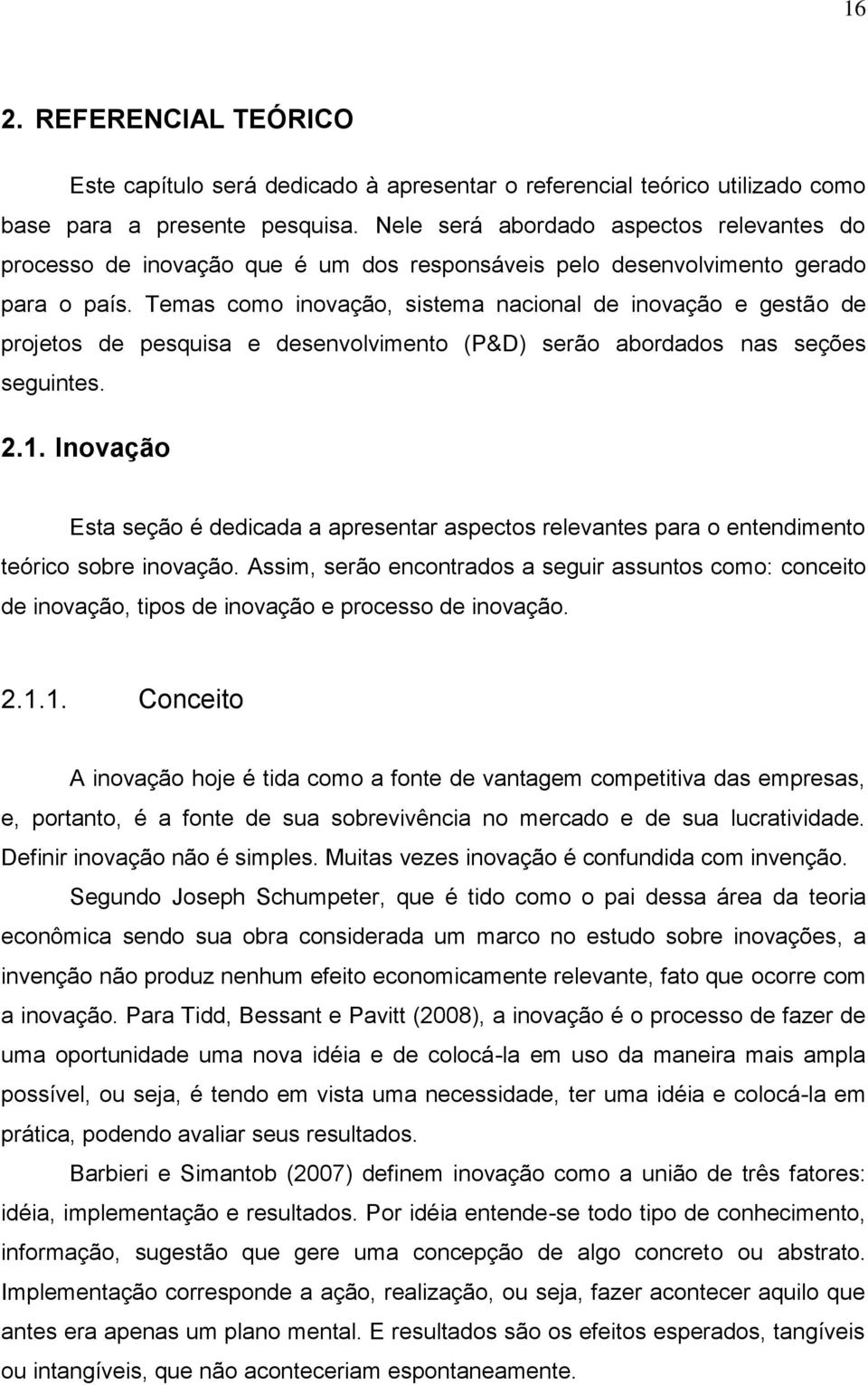 Temas como inovação, sistema nacional de inovação e gestão de projetos de pesquisa e desenvolvimento (P&D) serão abordados nas seções seguintes. 2.1.