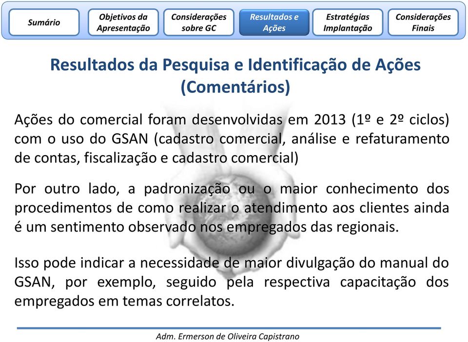 conhecimento dos procedimentos de como realizar o atendimento aos clientes ainda é um sentimento observado nos empregados das regionais.