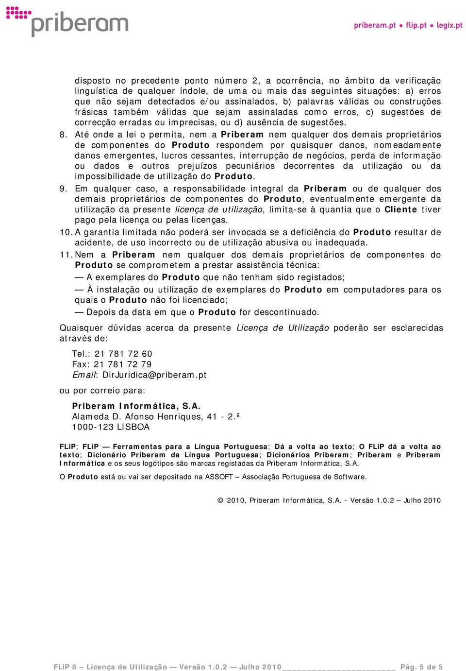 Até onde a lei o permita, nem a Priberam nem qualquer dos demais proprietários de componentes do Produto respondem por quaisquer danos, nomeadamente danos emergentes, lucros cessantes, interrupção de