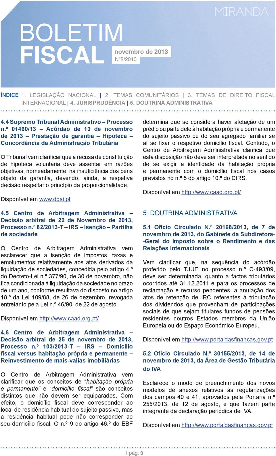 assentar em razões objetivas, nomeadamente, na insuficiência dos bens objeto da garantia, devendo, ainda, a respetiva decisão respeitar o princípio da proporcionalidade. Disponível em www.dgsi.pt 4.