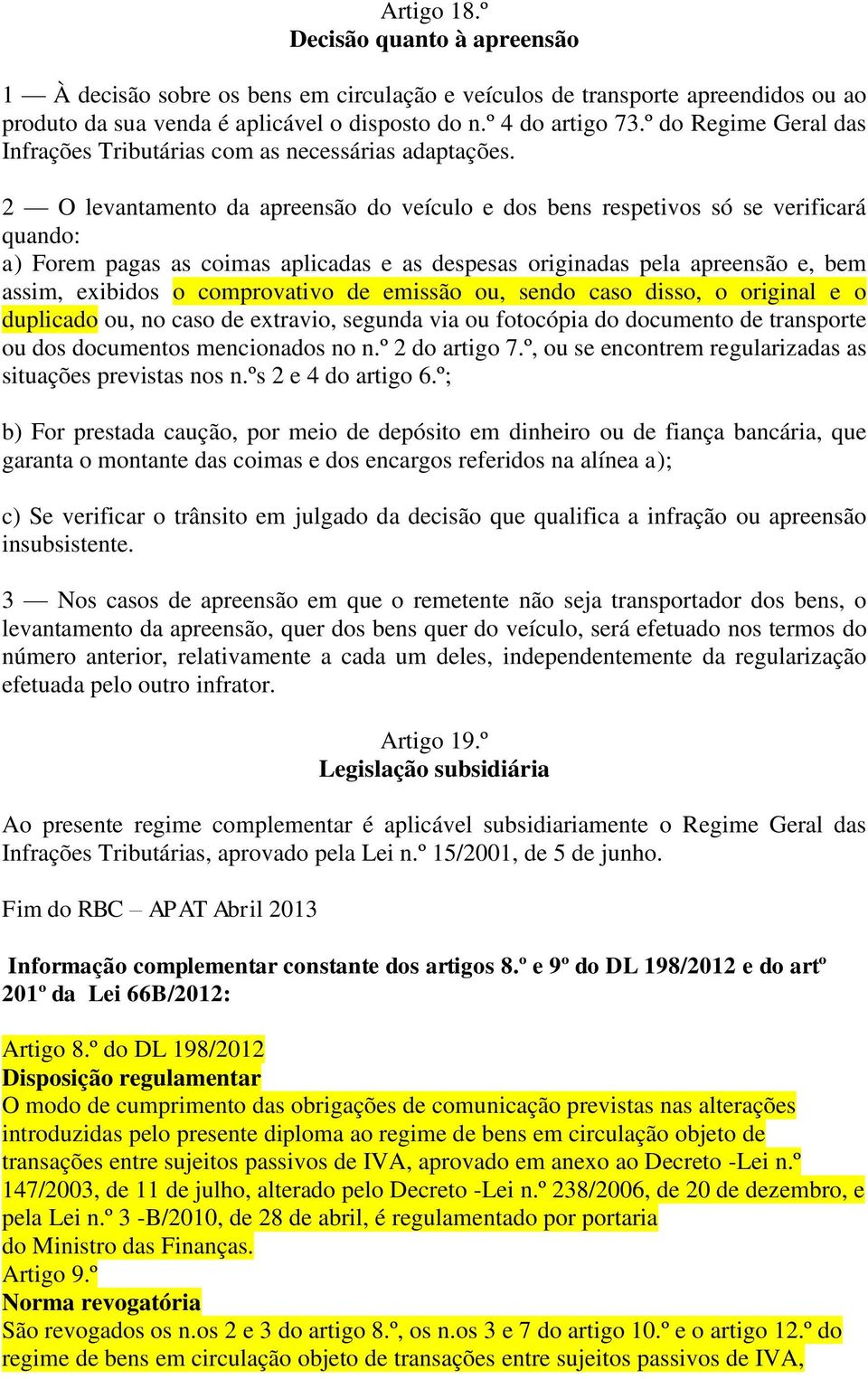 2 O levantamento da apreensão do veículo e dos bens respetivos só se verificará quando: a) Forem pagas as coimas aplicadas e as despesas originadas pela apreensão e, bem assim, exibidos o