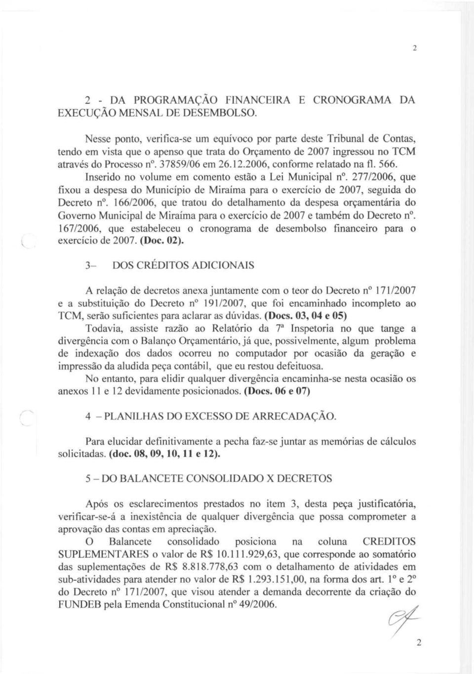 2006, conforme relatado na fl. 566. Inserido no volume em comento estão a Lei Municipal n. 277/2006, que fixou a despesa do Município de Miraíma para o exercício de 2007, seguida do Decreto n.