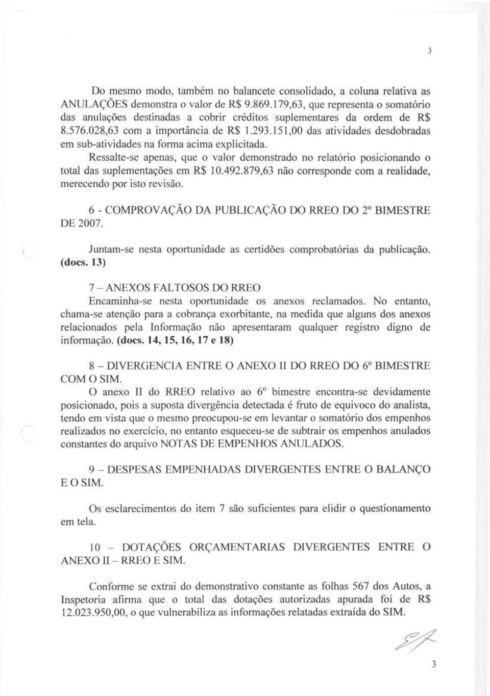 151,00 das atividades desdobradas em sub-atividades na forma acima explicitada. Ressalte-se apenas, que o valor demonstrado no relatório posicionando o total das suplementações em R$ 10.492.