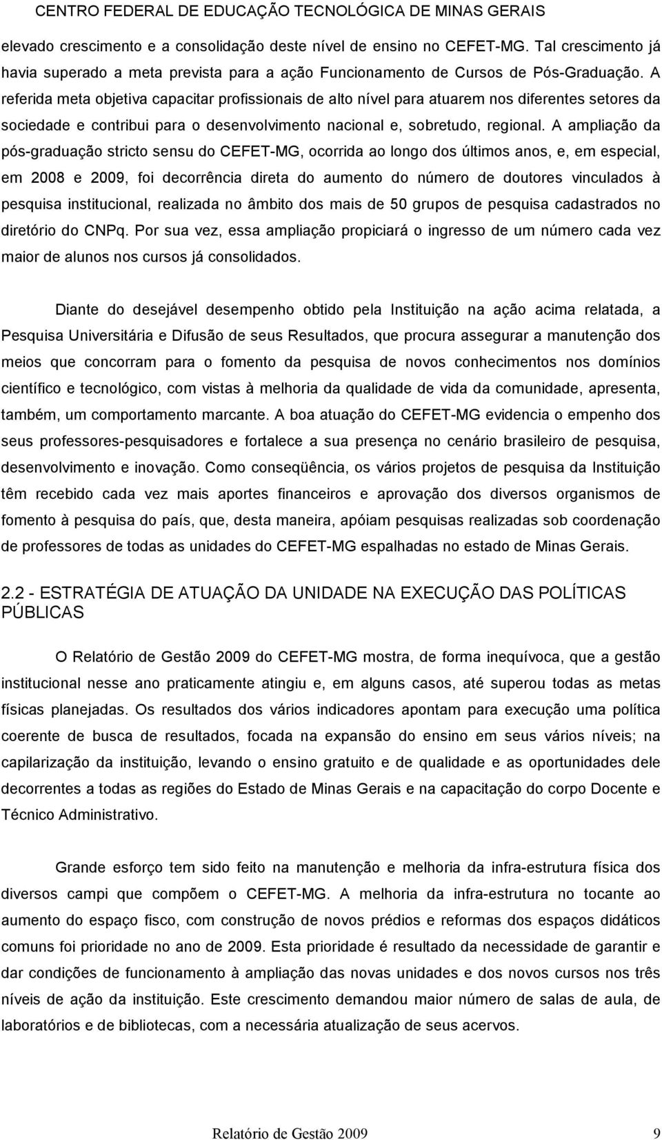 A ampliação da pós-graduação stricto sensu do CEFET-MG, ocorrida ao longo dos últimos anos, e, em especial, em 2008 e 2009, foi decorrência direta do aumento do número de doutores vinculados à