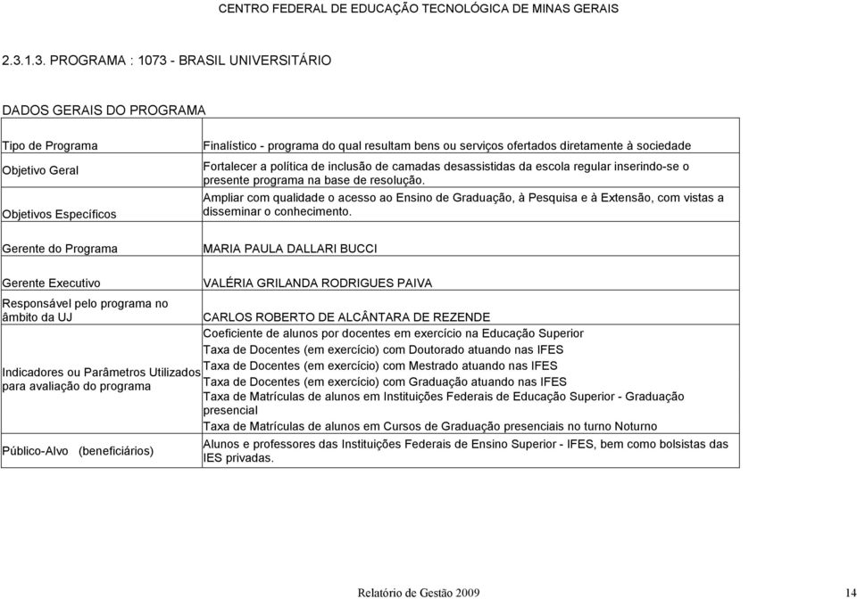 Ampliar com qualidade o acesso ao Ensino de Graduação, à Pesquisa e à Extensão, com vistas a disseminar o conhecimento.