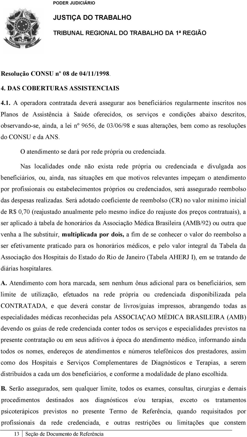 abaixo descritos, observando-se, ainda, a lei nº 9656, de 03/06/98 e suas alterações, bem como as resoluções do CONSU e da ANS. O atendimento se dará por rede própria ou credenciada.