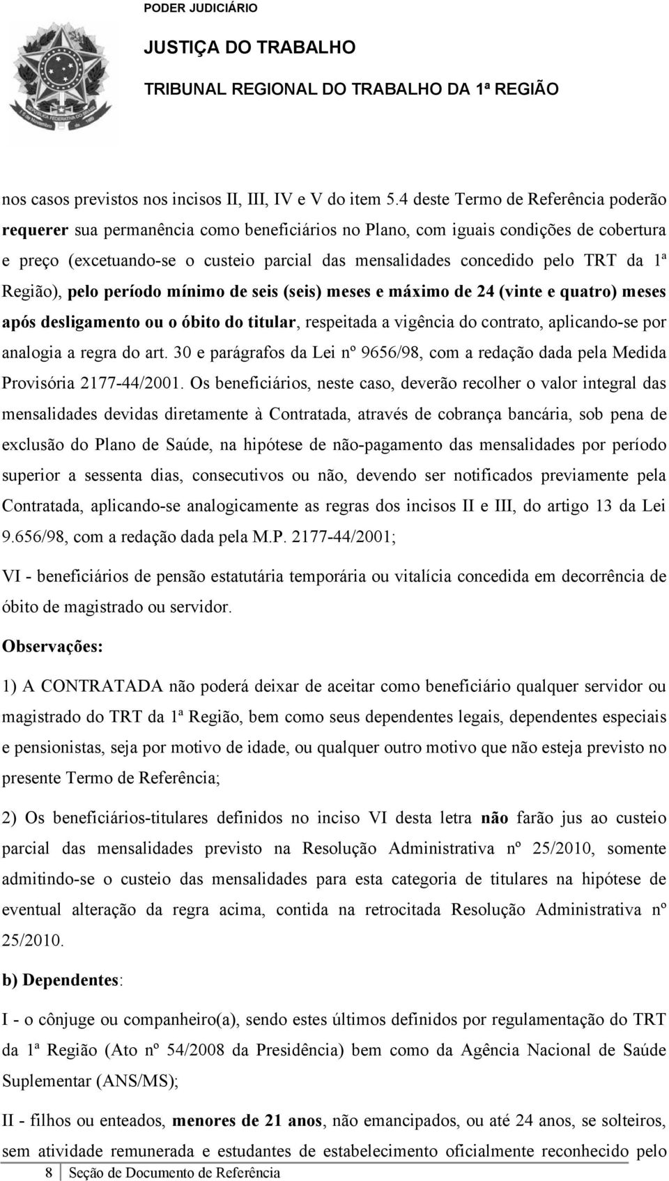 TRT da 1ª Região), pelo período mínimo de seis (seis) meses e máximo de 24 (vinte e quatro) meses após desligamento ou o óbito do titular, respeitada a vigência do contrato, aplicando-se por analogia