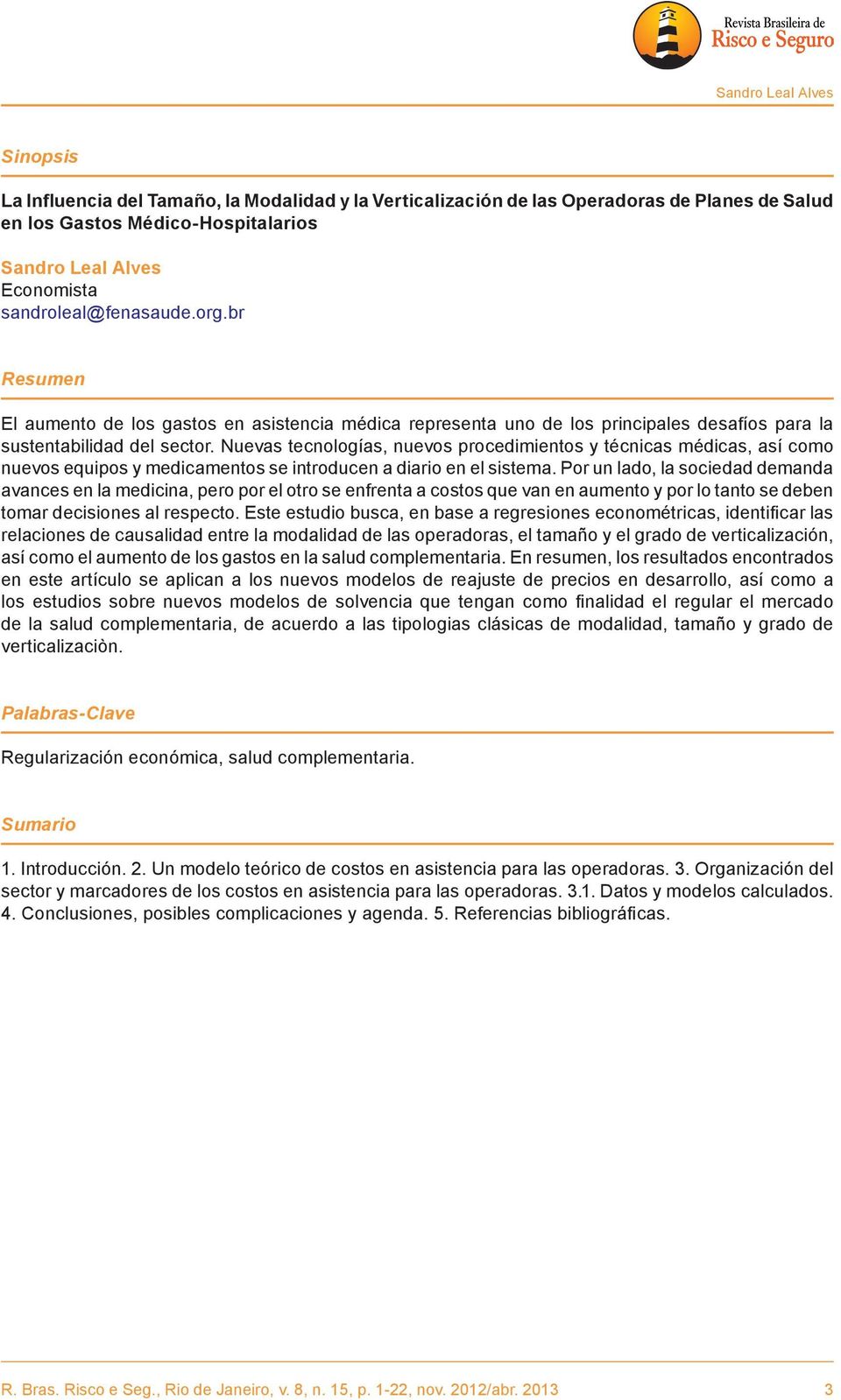 Nuevas tecnologías, nuevos procedimientos y técnicas médicas, así como nuevos equipos y medicamentos se introducen a diario en el sistema.