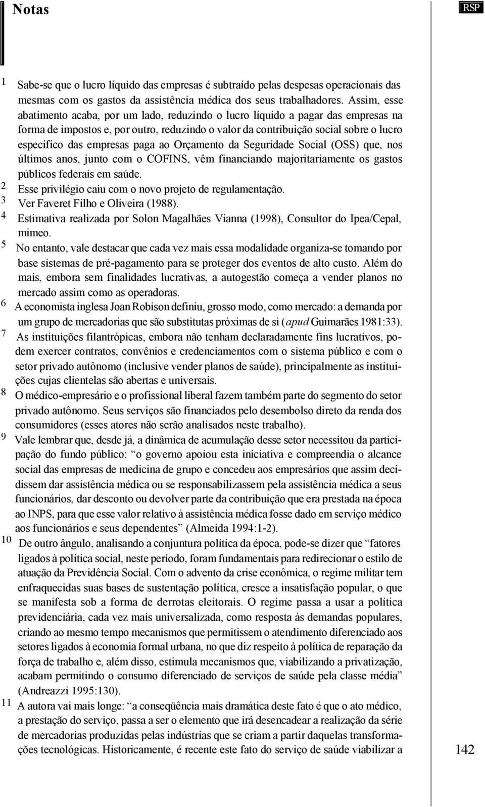 empresas paga ao Orçamento da Seguridade Social (OSS) que, nos últimos anos, junto com o COFINS, vêm financiando majoritariamente os gastos públicos federais em saúde.